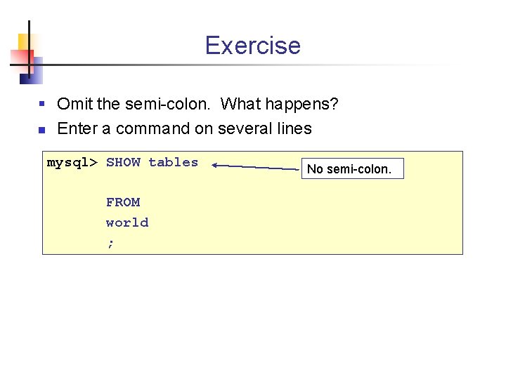 Exercise § Omit the semi-colon. What happens? n Enter a command on several lines