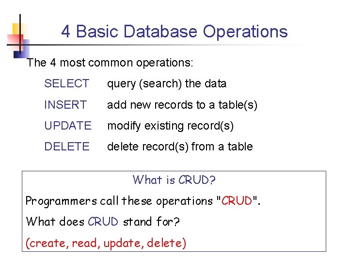 4 Basic Database Operations The 4 most common operations: SELECT query (search) the data