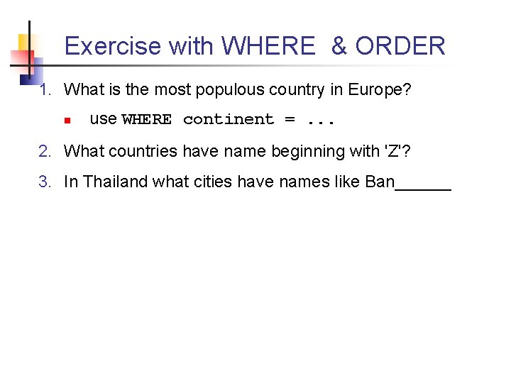 Exercise with WHERE & ORDER 1. What is the most populous country in Europe?