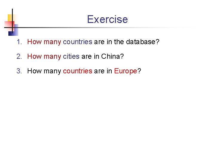 Exercise 1. How many countries are in the database? 2. How many cities are