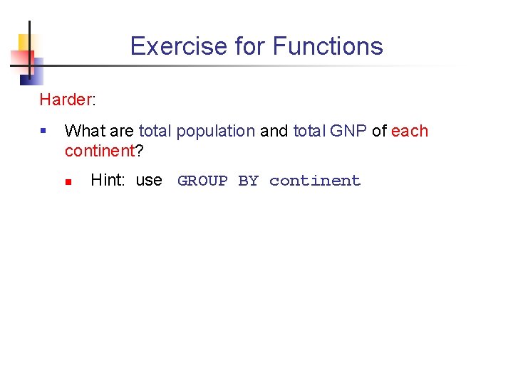 Exercise for Functions Harder: § What are total population and total GNP of each
