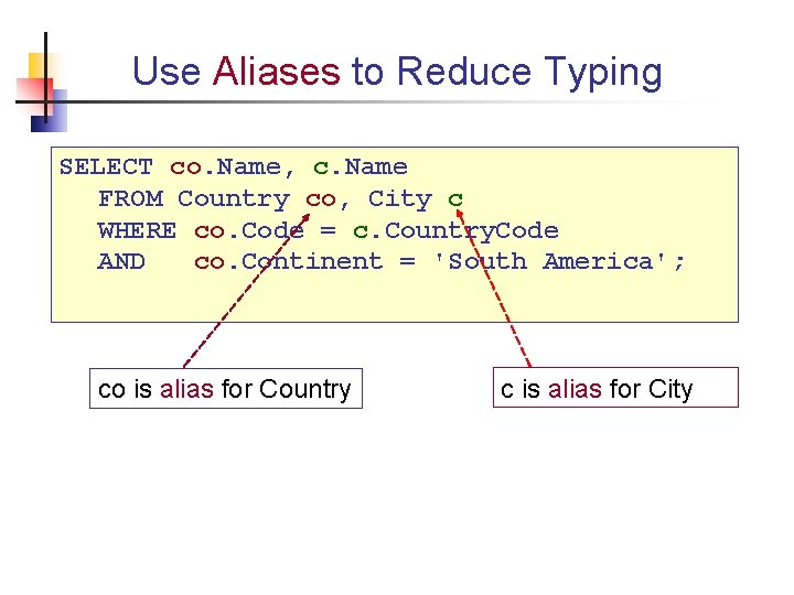 Use Aliases to Reduce Typing SELECT co. Name, c. Name FROM Country co, City