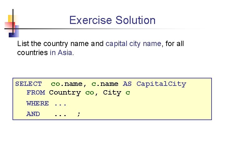 Exercise Solution List the country name and capital city name, for all countries in