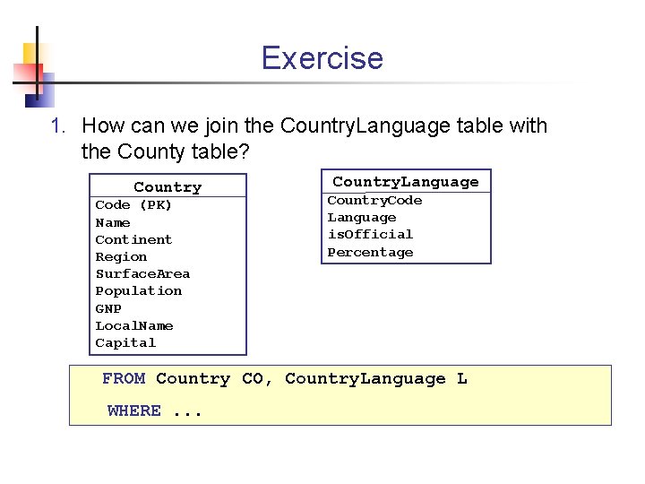 Exercise 1. How can we join the Country. Language table with the County table?