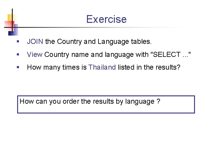 Exercise § JOIN the Country and Language tables. § View Country name and language