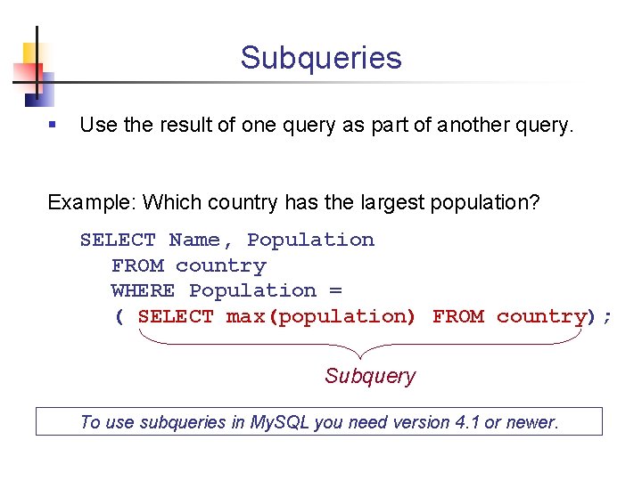 Subqueries § Use the result of one query as part of another query. Example: