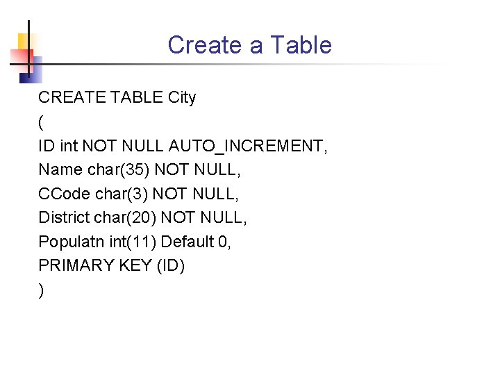 Create a Table CREATE TABLE City ( ID int NOT NULL AUTO_INCREMENT, Name char(35)