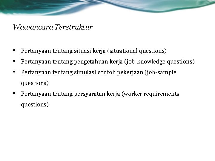 Wawancara Terstruktur • • • Pertanyaan tentang situasi kerja (situational questions) Pertanyaan tentang pengetahuan