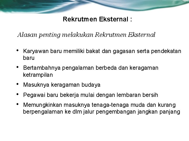 Rekrutmen Eksternal : Alasan penting melakukan Rekrutmen Eksternal • Karyawan baru memiliki bakat dan