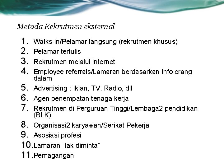 Metoda Rekrutmen eksternal 1. 2. 3. 4. Walks-in/Pelamar langsung (rekrutmen khusus) Pelamar tertulis Rekrutmen