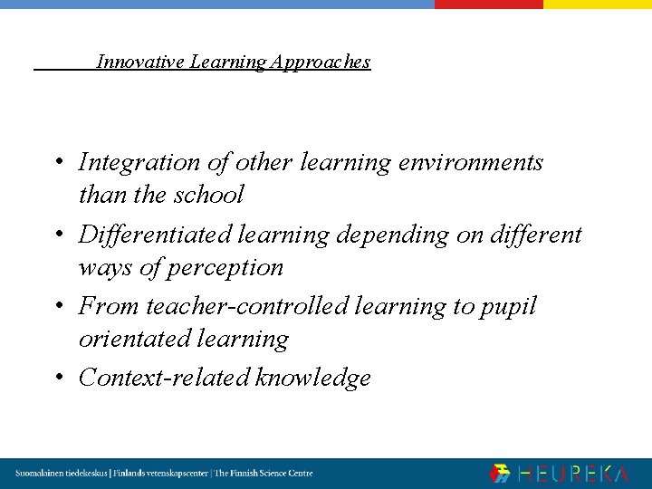Innovative Learning Approaches • Integration of other learning environments than the school • Differentiated