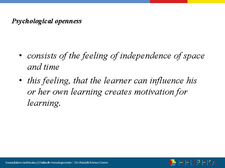 Psychological openness • consists of the feeling of independence of space and time •