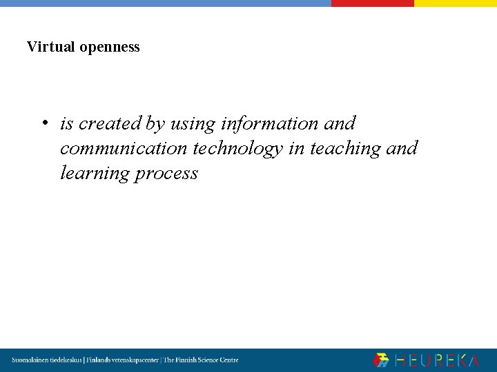 Virtual openness • is created by using information and communication technology in teaching and