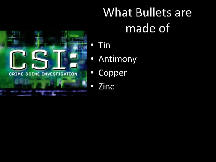 What Bullets are made of • • Tin Antimony Copper Zinc 