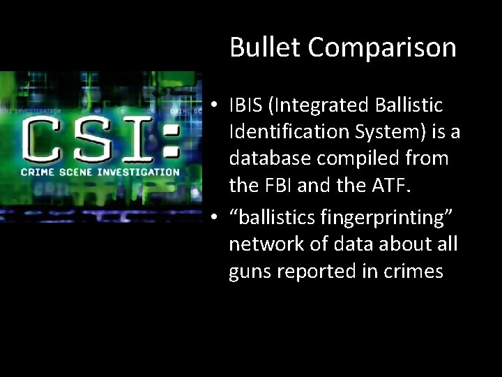 Bullet Comparison • IBIS (Integrated Ballistic Identification System) is a database compiled from the