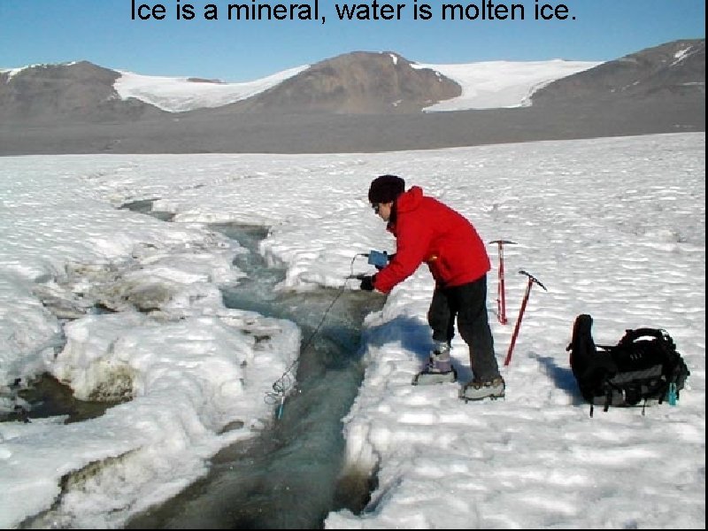 Ice is a mineral, water is molten ice. 
