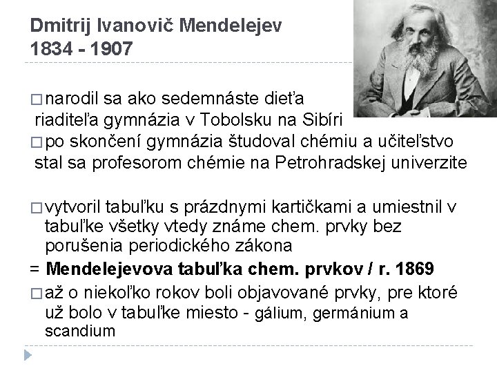 Dmitrij Ivanovič Mendelejev 1834 - 1907 � narodil sa ako sedemnáste dieťa riaditeľa gymnázia