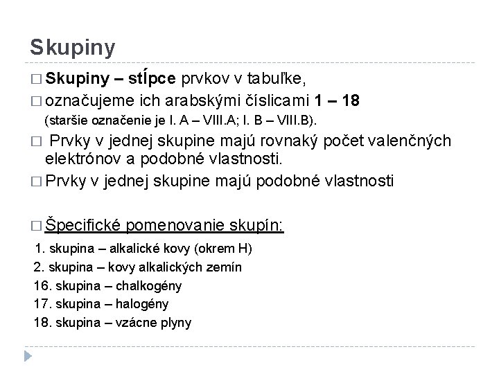 Skupiny � Skupiny – stĺpce prvkov v tabuľke, � označujeme ich arabskými číslicami 1