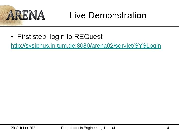 Live Demonstration • First step: login to REQuest http: //sysiphus. in. tum. de: 8080/arena