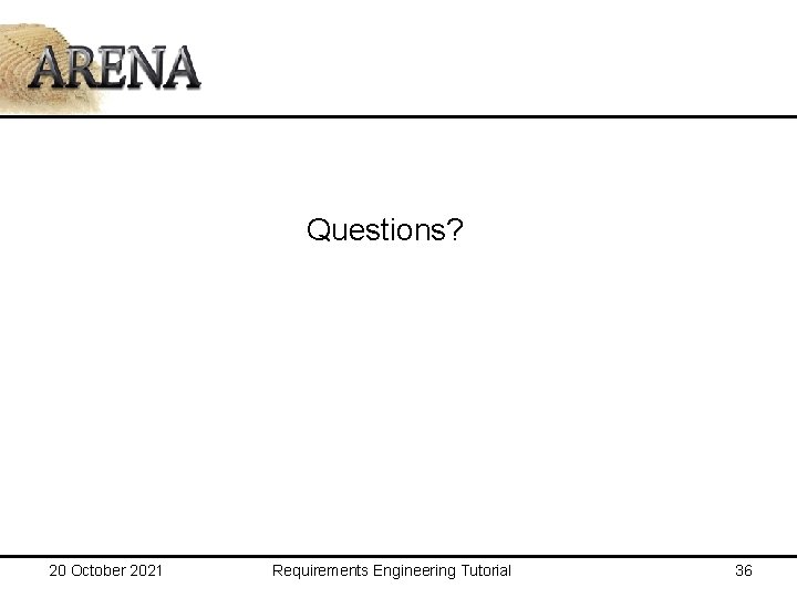 Questions? 20 October 2021 Requirements Engineering Tutorial 36 