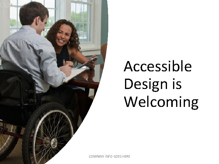 Accessible Design is Welcoming COMPANY INFO GOES HERE Accessible Design is Welcoming COMPANY INFO GOES HERE