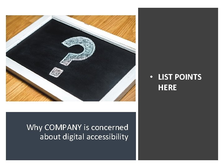 • LIST POINTS HERE Why COMPANY is concerned about digital accessibility • LIST POINTS HERE Why COMPANY is concerned about digital accessibility