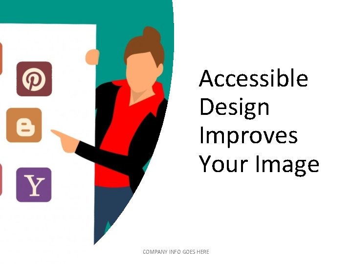 Accessible Design Improves Your Image COMPANY INFO GOES HERE Accessible Design Improves Your Image COMPANY INFO GOES HERE