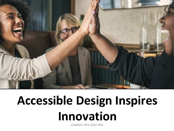 Accessible Design Inspires Innovation COMPANY INFO GOES HERE Accessible Design Inspires Innovation COMPANY INFO GOES HERE