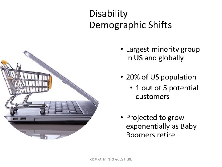 Disability Demographic Shifts • Largest minority group in US and globally • 20% of Disability Demographic Shifts • Largest minority group in US and globally • 20% of