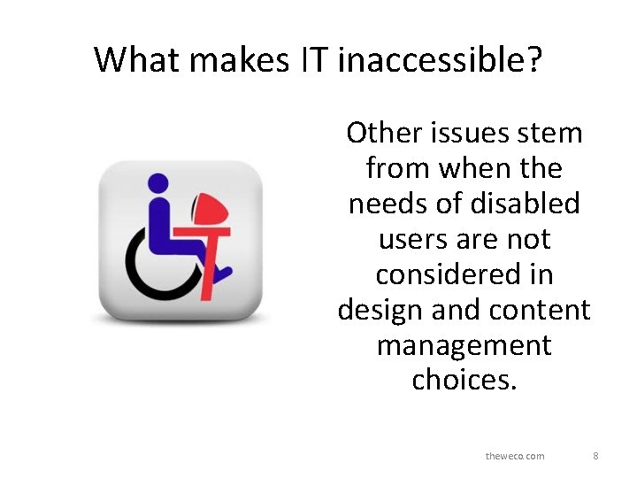 What makes IT inaccessible? Other issues stem from when the needs of disabled users What makes IT inaccessible? Other issues stem from when the needs of disabled users