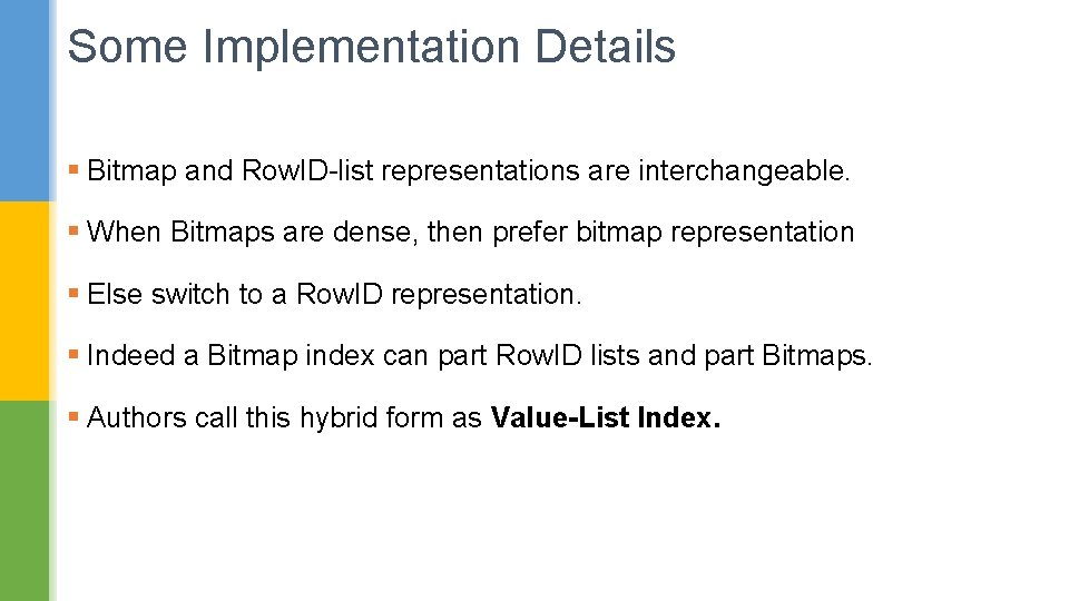 Some Implementation Details § Bitmap and Row. ID-list representations are interchangeable. § When Bitmaps