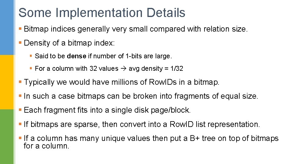 Some Implementation Details § Bitmap indices generally very small compared with relation size. §