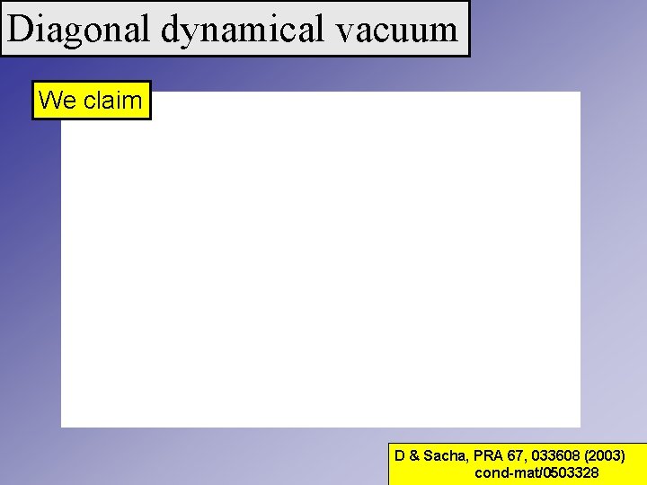 Diagonal dynamical vacuum We claim D & Sacha, PRA 67, 033608 (2003) cond-mat/0503328 