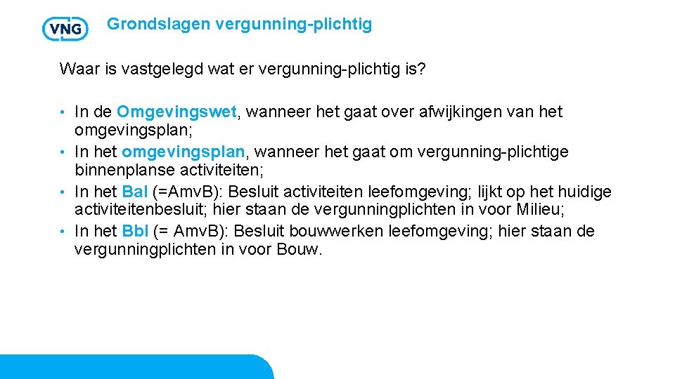 Grondslagen vergunning-plichtig Waar is vastgelegd wat er vergunning-plichtig is? In de Omgevingswet, wanneer het