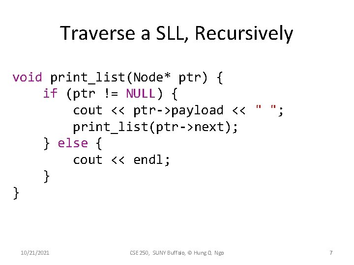 Traverse a SLL, Recursively void print_list(Node* ptr) { if (ptr != NULL) { cout