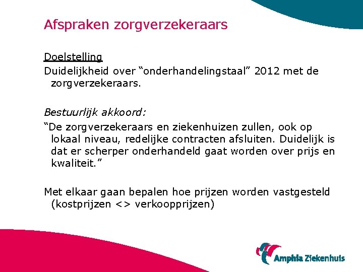 Afspraken zorgverzekeraars Doelstelling Duidelijkheid over “onderhandelingstaal” 2012 met de zorgverzekeraars. Bestuurlijk akkoord: “De zorgverzekeraars