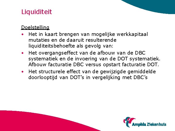 Liquiditeit Doelstelling • Het in kaart brengen van mogelijke werkkapitaal mutaties en de daaruit