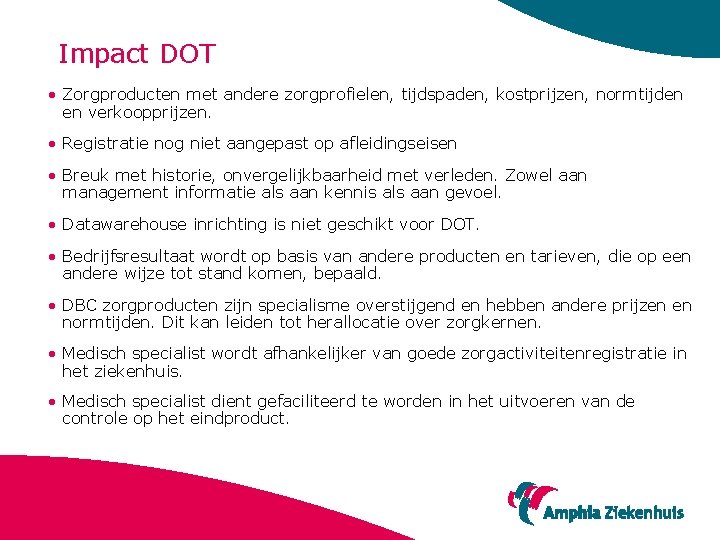 Impact DOT • Zorgproducten met andere zorgprofielen, tijdspaden, kostprijzen, normtijden en verkoopprijzen. • Registratie