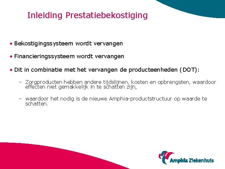 Inleiding Prestatiebekostiging • Bekostigingssysteem wordt vervangen • Financieringssysteem wordt vervangen • Dit in combinatie