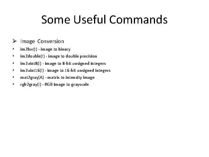 Some Useful Commands Ø Image Conversion • • • im 2 bw(I) - image