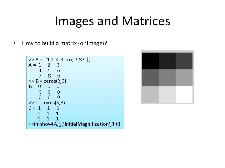 Images and Matrices • How to build a matrix (or image)? >> A =