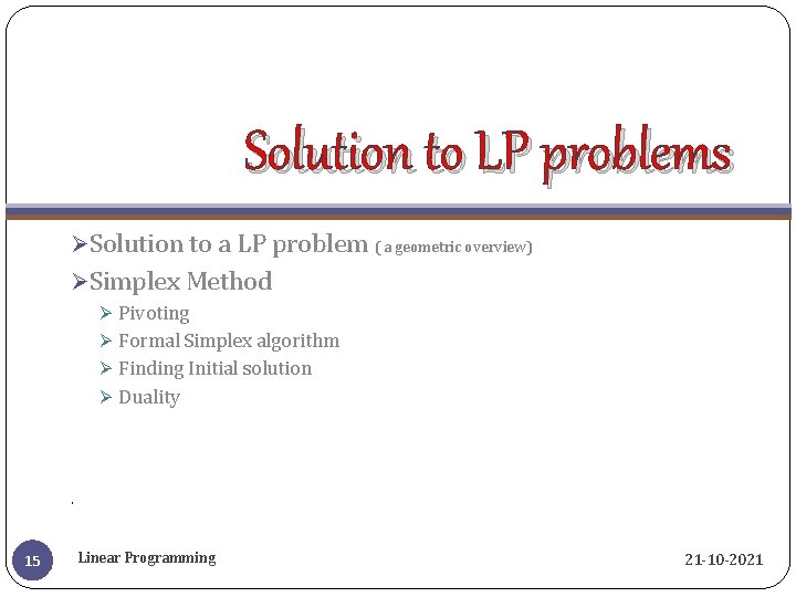 Solution to LP problems ØSolution to a LP problem ( a geometric overview) ØSimplex Solution to LP problems ØSolution to a LP problem ( a geometric overview) ØSimplex