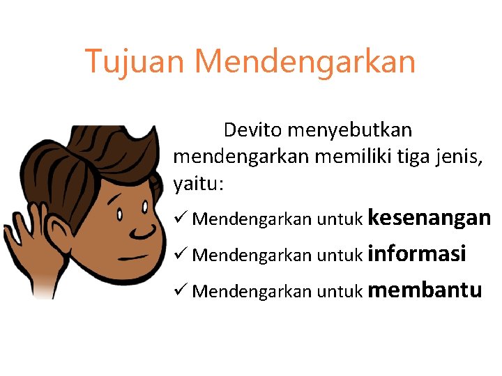 Tujuan Mendengarkan Devito menyebutkan mendengarkan memiliki tiga jenis, yaitu: ü Mendengarkan untuk kesenangan ü