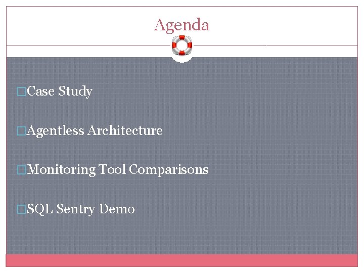 Agenda �Case Study �Agentless Architecture �Monitoring Tool Comparisons �SQL Sentry Demo Agenda �Case Study �Agentless Architecture �Monitoring Tool Comparisons �SQL Sentry Demo