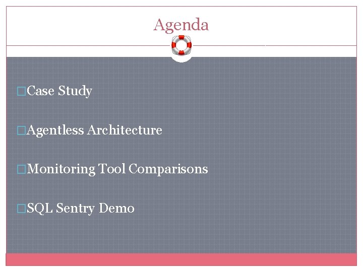 Agenda �Case Study �Agentless Architecture �Monitoring Tool Comparisons �SQL Sentry Demo 