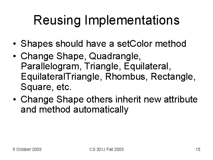 Reusing Implementations • Shapes should have a set. Color method • Change Shape, Quadrangle,