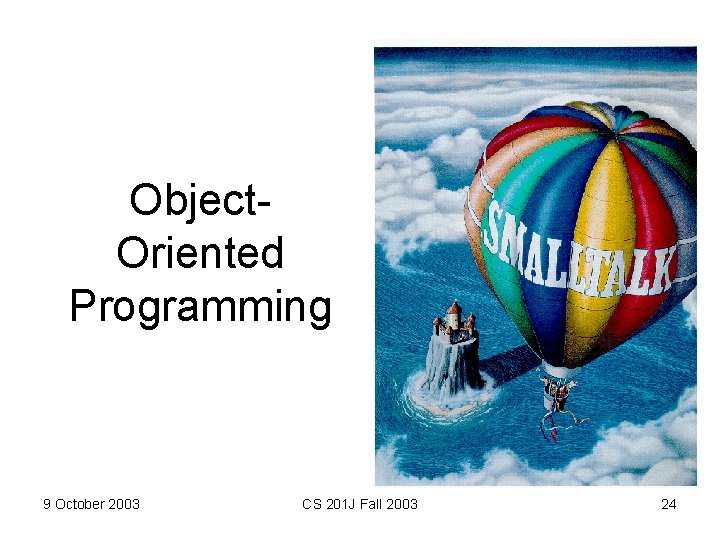Object. Oriented Programming 9 October 2003 CS 201 J Fall 2003 24 