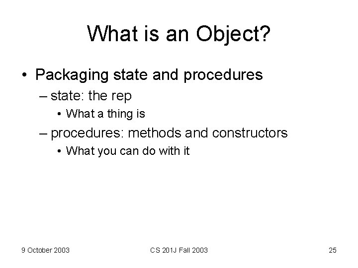 What is an Object? • Packaging state and procedures – state: the rep •