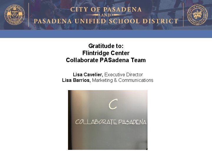 Gratitude to: Flintridge Center Collaborate PASadena Team Lisa Cavelier, Executive Director Lisa Barrios, Marketing