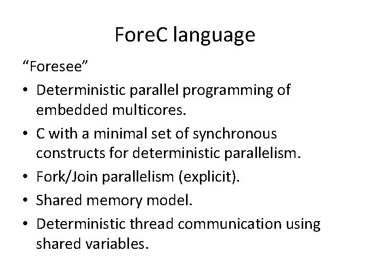 Fore. C language “Foresee” • Deterministic parallel programming of embedded multicores. • C with